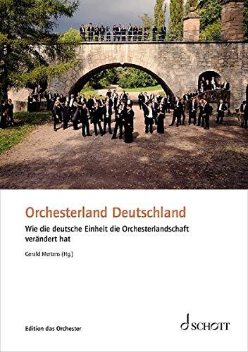 Orchesterland Deutschland: Wie die deutsche Einheit die Orchesterlandschaft verändert hat (Edition das Orchester)