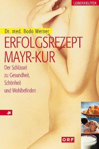 Erfolgsrezept Mayr-Kur. Der Schlüssel zu Gesundheit, Schönheit und Wohlbefinden