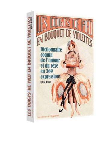 Les doigts de pied en bouquet de violettes : dictionnaire coquin de l'amour et du sexe en 369 expressions