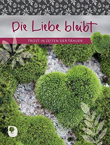 Die Liebe bleibt: Trost in Zeiten der Trauer (Eschbacher Geschenkheft)