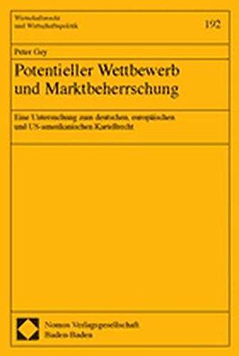 Potentieller Wettbewerb und Marktbeherrschung: Eine Untersuchung zum deutschen, europäischen und US-amerikanischen Kartellrecht (Wirtschaftsrecht und Wirtschaftspolitik)