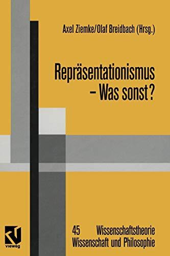 Repräsentationismus - Was Sonst?: Eine Kritische Auseinandersetzung mit dem Repräsentationistischen Forschungsprogramm in den Neurowissenschaften ... Wissenschaft und Philosophie, 45, Band 45)