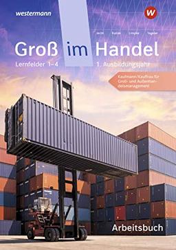 Groß im Handel - KMK-Ausgabe: 1. Ausbildungsjahr Lernfelder 1 bis 4 - Kaufmann/Kauffrau für Groß- und Außenhandelsmanagement: Arbeitsbuch