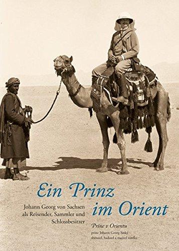 Ein Prinz im Orient: Johann Georg von Sachsen als Reisender, Sammler und Schlossbesitzer