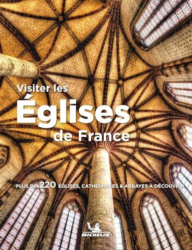 Visiter les églises de France : plus de 220 églises, cathédrales & abbayes à découvrir