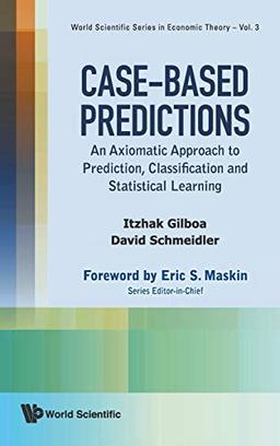 Case-Based Predictions: An Axiomatic Approach to Prediction, Classification and Statistical Learning (World Scientific Series in Economic Theory, Band 3)