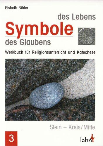 Symbole des Lebens - Symbole des Glaubens III: Stein - Kreis/Mitte - Werkbuch für Religionsunterricht und Katechese