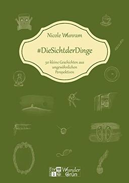 #DieSichtderDinge: 50 kleine Geschichten aus ungewöhnlichen Perspektiven (Edition WunderGrün)