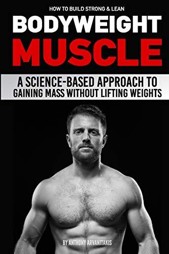 How to Build Strong & Lean Bodyweight Muscle: A Science-based Approach to Gaining Mass without Lifting Weights