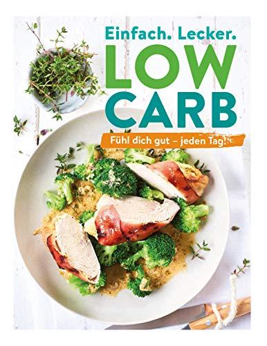 Einfach. Lecker. Low Carb.: Fühl Dich gut - jeden Tag