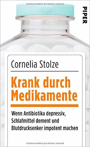 Krank durch Medikamente: Wenn Antibiotika depressiv, Schlafmittel dement und Blutdrucksenker impotent machen