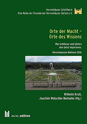 Orte der Macht - Orte des Wissens: Wie Schlösser und Gärten den Geist inspirieren. Herrenhausen-Matinee 2016 (Herrenhäuser Schriften)