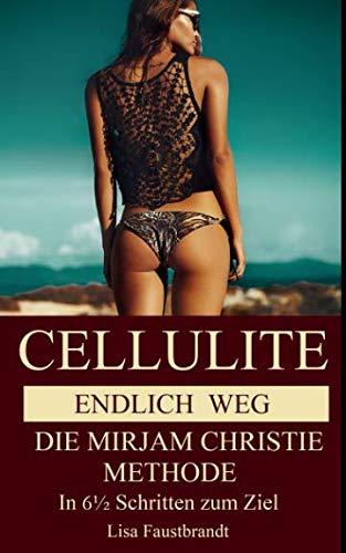 CELLULITE  ENDLICH WEG Die Mirjam Christie Methode. In 6½ Schritten zum Ziel