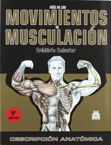 Guía de los movimientos de musculación : descripción anatómica (Deportes, Band 27)