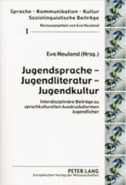 Jugendsprache – Jugendliteratur – Jugendkultur: Interdisziplinäre Beiträge zu sprachkulturellen Ausdrucksformen Jugendlicher (Sprache - Kommunikation - Kultur / Soziolinguistische Beiträge)