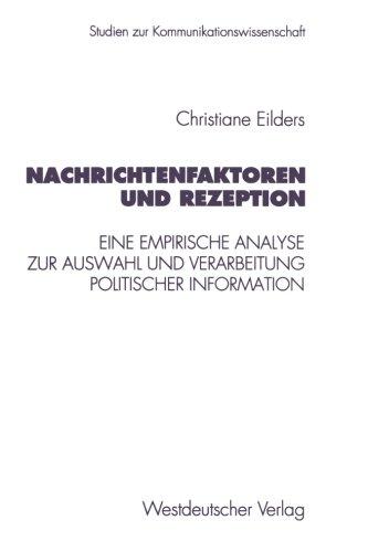 Nachrichtenfaktoren und Rezeption: Eine Empirische Analyse Zur Auswahl Und Verarbeitung Politischer Information (Studien Zur Kommunikationswissenschaft) (German Edition)