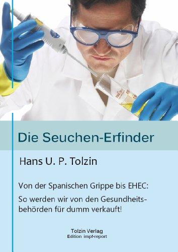 Die Seuchen-Erfinder: Von der spanischen Grippe bis EHEC: So werden wir von unseren Gesundheitsbehörden für dumm verkauft!