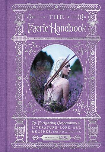 The Faerie Handbook: An Enchanting Compendium of Literature, Lore, Art, Recipes, and Projects