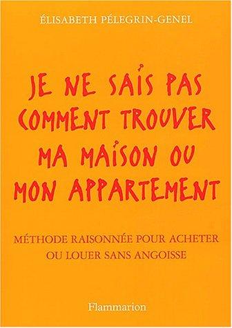 Je ne sais pas comment trouver ma maison ou mon appartement : méthode raisonnée pour acheter ou louer sans angoisse