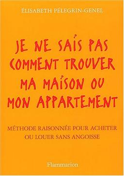 Je ne sais pas comment trouver ma maison ou mon appartement : méthode raisonnée pour acheter ou louer sans angoisse