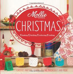 Mollie Makes Christmas: Crochet, Knitting, Sewing, Felting, Papercraft and More