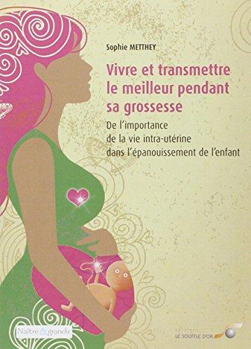 Vivre et transmettre le meilleur pendant sa grossesse : de l'importance de la vie intra-utérine dans l'épanouissement de l'enfant