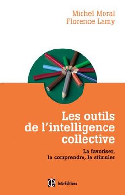 Les outils de l'intelligence collective : la favoriser, la comprendre, la stimuler