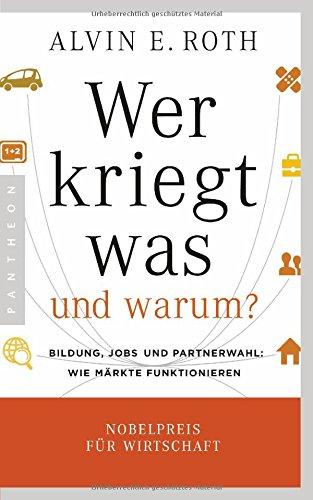 Wer kriegt was - und warum?: Bildung, Jobs und Partnerwahl: Wie Märkte funktionieren