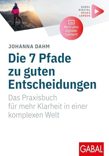 Die 7 Pfade zu guten Entscheidungen: Das Praxisbuch für mehr Klarheit in einer komplexen Welt | (Mit digitalen Zusatzinhalten zum Buch) (Whitebooks)