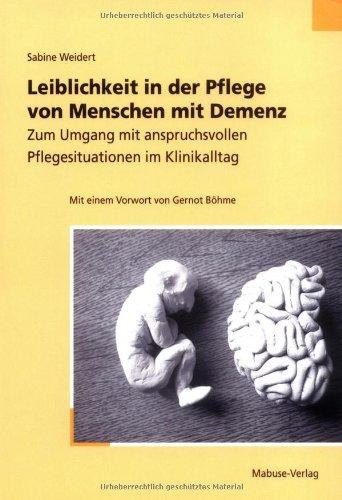 Leiblichkeit in der Pflege von Menschen mit Demenz: Zum Umgang mit anspruchsvollen Pflegesituationen im Klinikalltag