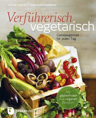 Verführerisch vegetarisch - Gemüsegenuss für jeden Tag