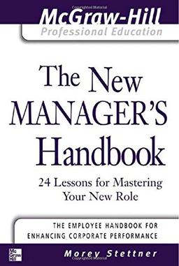 New Manager's Handbook: 24 Lessons for Mastering Your New Role (Introducing the McGraw-Hill Professional Education Series)