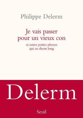 Je vais passer pour un vieux con : et autres petites phrases qui en disent long