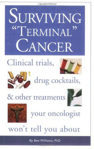 Surviving Terminal' Cancer: Clinical Trials, Drug Cocktails, and Other Treatments Your Oncologist Won't Tell You about