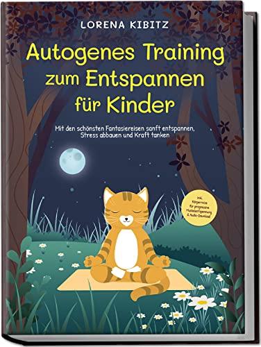 Autogenes Training zum Entspannen für Kinder: Mit den schönsten Fantasiereisen sanft entspannen, Stress abbauen und Kraft tanken | inkl. Körperreise für progressive Muskelentspannung & Audio-Download