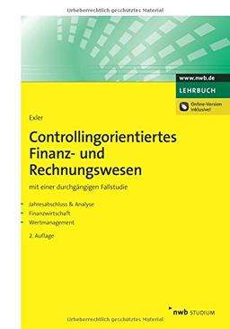 Controllingorientiertes Finanz- und Rechnungswesen: Mit einer durchgängigen Fallstudie. Jahresabschluss & Analyse. Finanzwirtschaft. Wertmanagement. (NWB Studium Betriebswirtschaft)