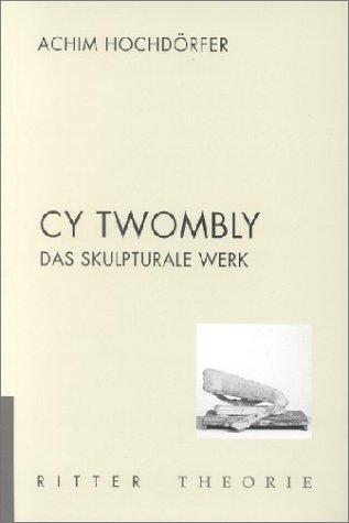 Cy Twombly - Das skulpturale Werk