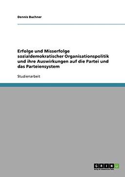 Erfolge und Misserfolge sozialdemokratischer Organisationspolitik und ihre Auswirkungen auf die Partei und das Parteiensystem