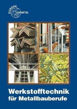 Werkstofftechnik für Metallbauberufe: Mit Eigenschafts- und Maßtabellen sowie Bearbeitungsrichtwerten für Werkstoffe, Halbzeuge, Normteile, Hilfsstoffe, Bauteile