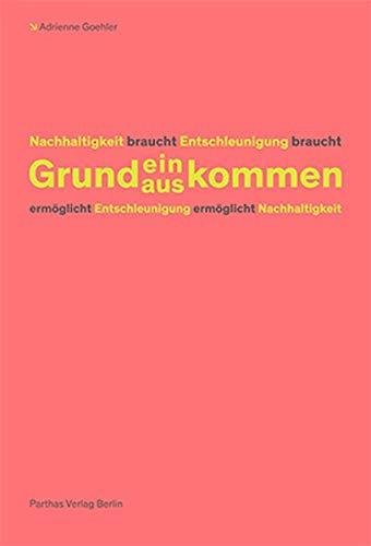 Nachhaltigkeit braucht Entschleunigung braucht Grundein/auskommen ermöglicht Entschleunigung ermöglicht Nachhaltigkeit