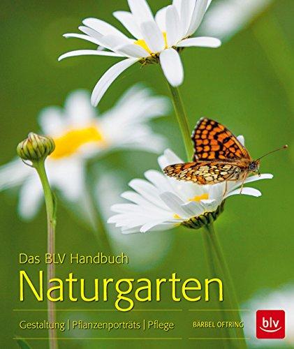 Das BLV Handbuch Naturgarten: Pflanzenportträts Gestaltung  Pflege