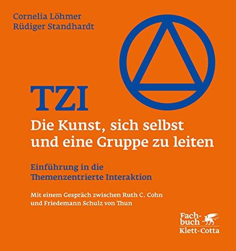 TZI - Die Kunst, sich selbst und eine Gruppe zu leiten: Einführung in die Themenzentrierte Interaktion