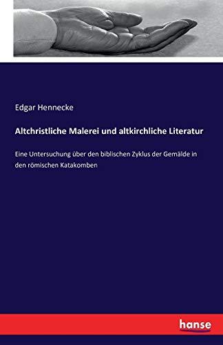 Altchristliche Malerei und altkirchliche Literatur: Eine Untersuchung über den biblischen Zyklus der Gemälde in den römischen Katakomben