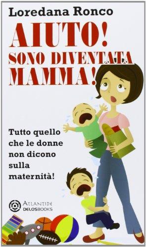 Aiuto! Sono diventata mamma! Tutto quello che le donne non dicono sulla maternità