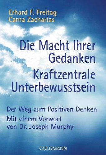 Die Macht Ihrer Gedanken - Kraftzentrale Unterbewusstsein: Der Weg zum Positiven Denken. Mit einem Vorwort von Joseph Murphy: Der Weg zum positiven Denken. (Ratgeber)