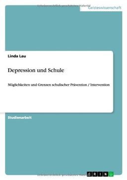 Depression und Schule: Möglichkeiten und Grenzen schulischer Prävention / Intervention