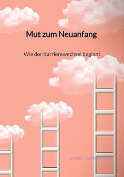 Mut zum Neuanfang - Wie der Karrierewechsel beginnt