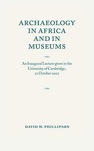 Archaeology in Africa and in Museums: An Inaugural Lecture given in the University of Cambridge, 22 October 2002