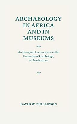 Archaeology in Africa and in Museums: An Inaugural Lecture given in the University of Cambridge, 22 October 2002