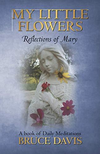 My Little Flowers: Reflections of Mary, A Book of Daily Meditations